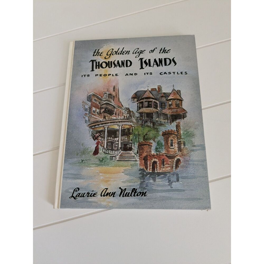 Golden Age of the Thousand Islands its People & its Castles-Laurie Ann Nulton